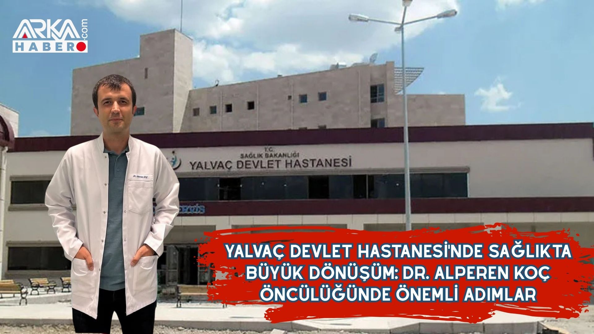 Yalvaç Devlet Hastanesi'nde Sağlıkta Büyük Dönüşüm: Dr. Alperen Koç Öncülüğünde Önemli Adımlar